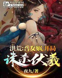 洪荒吾女娲开局诛杀伏羲呦呦看书