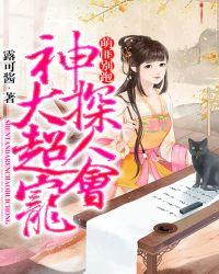 萌匪别跑神探大人超会宠 露可酱