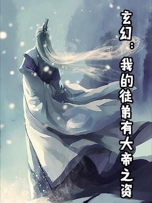 玄幻我的徒弟有大帝之姿