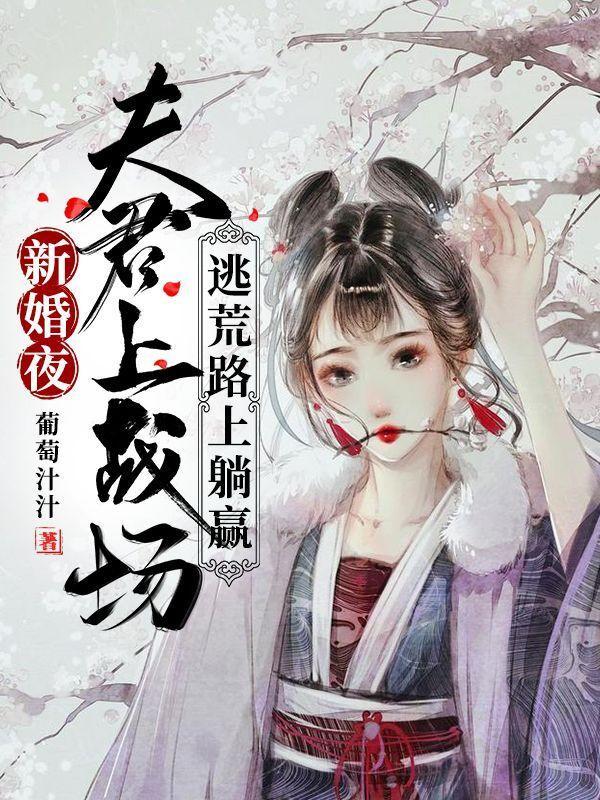 新婚夜夫君上战场逃荒路上躺我轰动九州