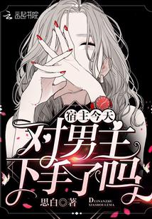 宿主今天对男主下手了吗思白